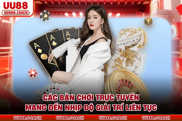 Các bàn chơi trực tuyến mang đến nhịp độ giải trí liên tục Các bàn chơi trực tuyến mang đến nhịp độ giải trí liên tục