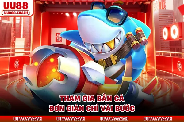 Tham gia bắn cá đơn giản chỉ vài bước Tham gia bắn cá đơn giản chỉ vài bước