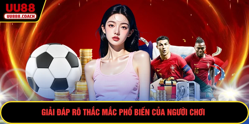 Giải đáp rõ thắc mắc phổ biến của người chơi